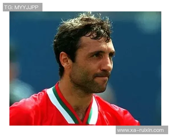 保加利亚足球传奇球星：从斯托伊奇科夫到现代新星的辉煌历程